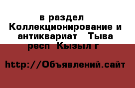  в раздел : Коллекционирование и антиквариат . Тыва респ.,Кызыл г.